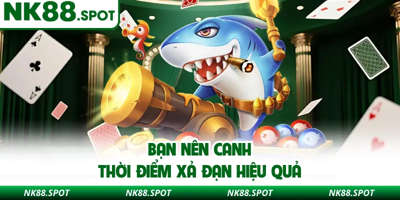 Bạn nên canh thời điểm xả đạn hiệu quả