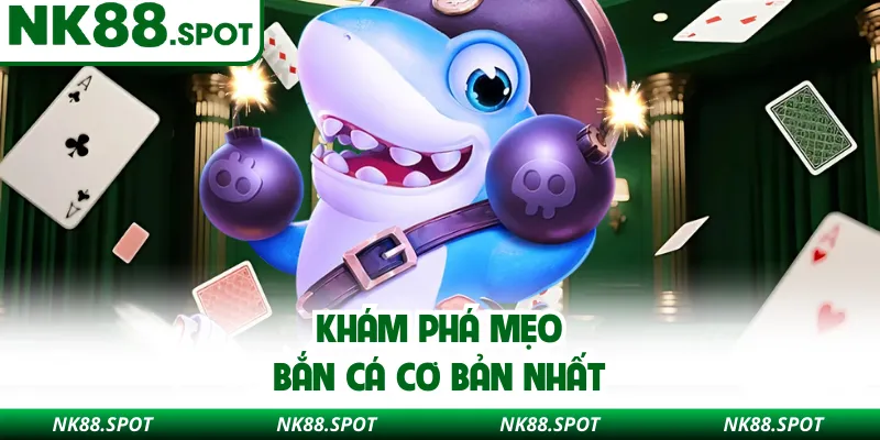 Khám phá mẹo bắn cá cơ bản nhất