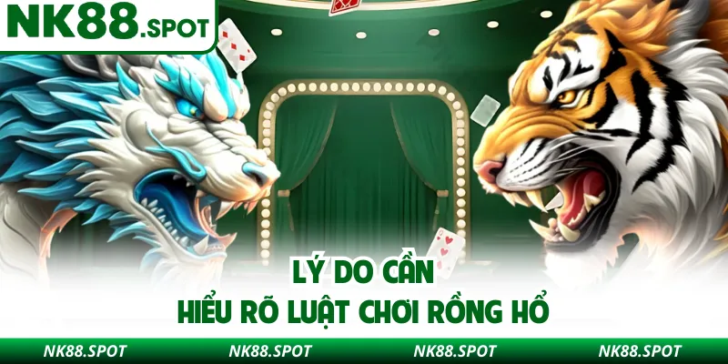 Lý do cần hiểu rõ luật chơi Rồng Hổ