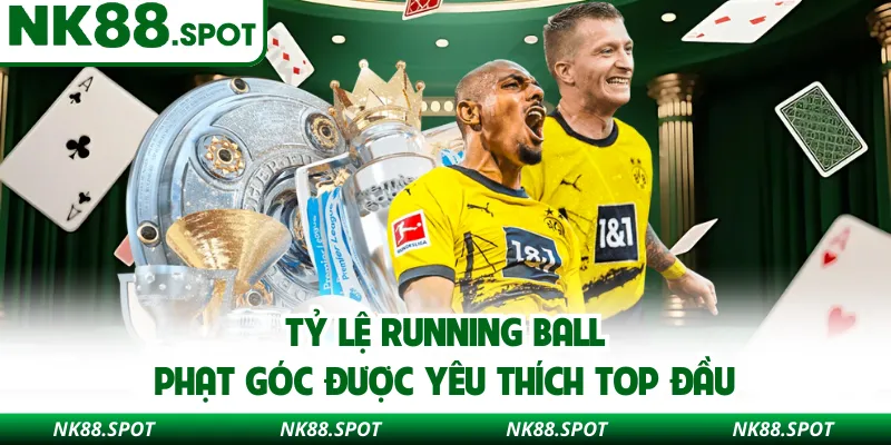 Tỷ lệ running ball phạt góc được yêu thích top đầu